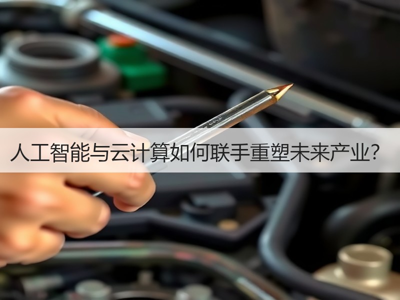 人工智能与云计算如何联手重塑未来产业？
