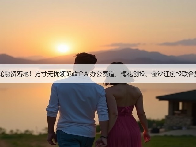 B+轮融资落地!方寸无忧领跑政企AI办公赛道,梅花创投、金沙江创投联合加持(图1) B+轮融资落地!方寸无忧领跑政企AI办公赛道,梅花创投、金沙江创投联合加持(图1)
