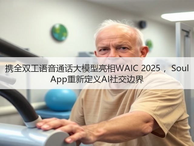 携全双工语音通话大模型亮相WAIC 2025 ,Soul App重新定义AI社交边界(图1) 携全双工语音通话大模型亮相WAIC 2025 ,Soul App重新定义AI社交边界(图1)