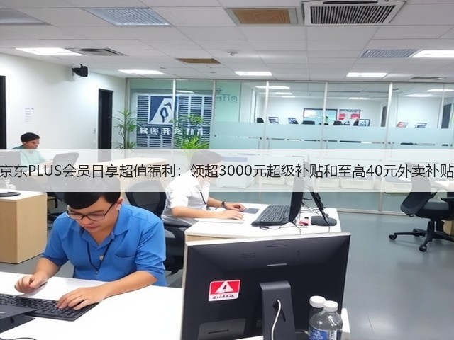京东PLUS会员日享超值福利:领超3000元超级补贴和至高40元外卖补贴(图1) 京东PLUS会员日享超值福利:领超3000元超级补贴和至高40元外卖补贴(图1)