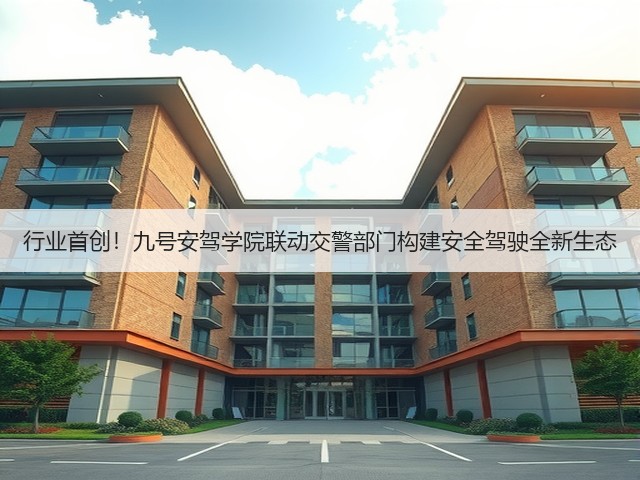 行业首创!九号安驾学院联动交警部门构建安全驾驶全新生态(图3) 行业首创!九号安驾学院联动交警部门构建安全驾驶全新生态(图3)