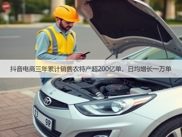 抖音电商三年累计销售农特产超200亿单,日均增长一万单(图1) 抖音电商三年累计销售农特产超200亿单,日均增长一万单(图1)