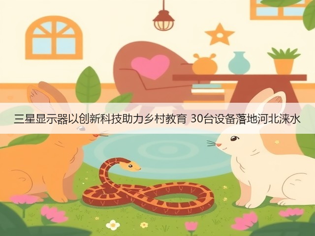 三星显示器以创新科技助力乡村教育 30台设备落地河北涞水(图2)