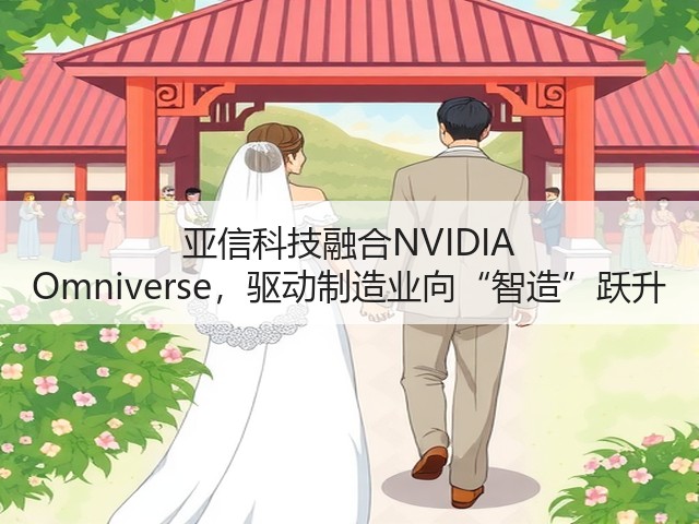 亚信科技融合NVIDIA Omniverse,驱动制造业向“智造”跃升(图3) 亚信科技融合NVIDIA Omniverse,驱动制造业向“智造”跃升(图3)