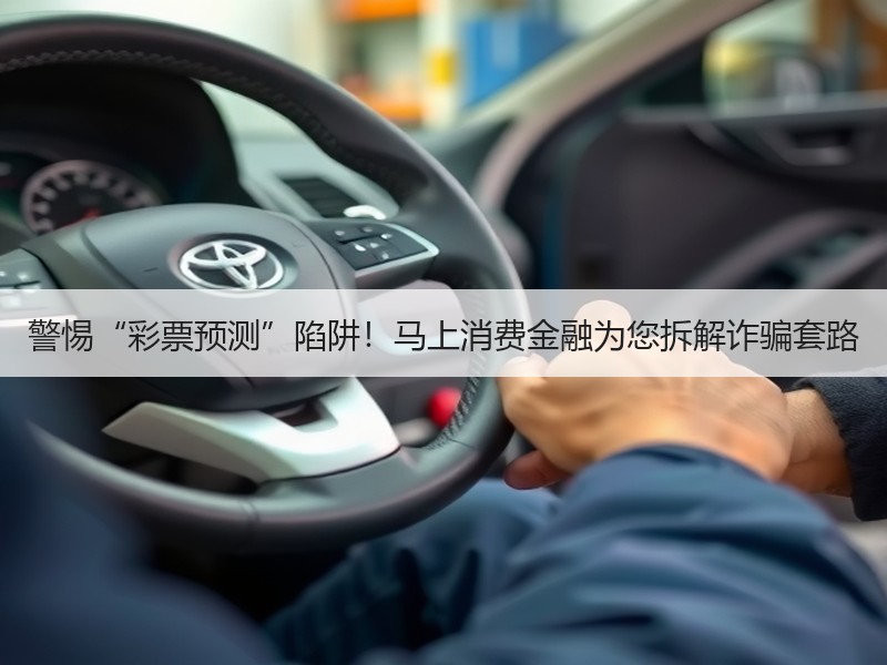 警惕“彩票预测”陷阱！马上消费金融为您拆解诈骗套路