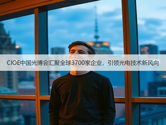 CIOE中国光博会汇聚全球3700家企业,引领光电技术新风向(图3) CIOE中国光博会汇聚全球3700家企业,引领光电技术新风向(图3)