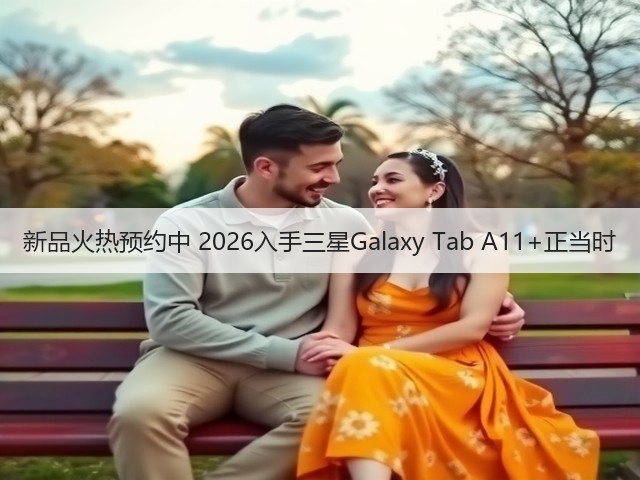 新品火热预约中 2026入手三星Galaxy Tab A11+正当时(图1) 新品火热预约中 2026入手三星Galaxy Tab A11+正当时(图1)