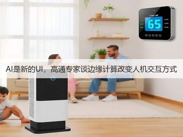 AI是新的UI,高通专家谈边缘计算改变人机交互方式(图3) AI是新的UI,高通专家谈边缘计算改变人机交互方式(图3)