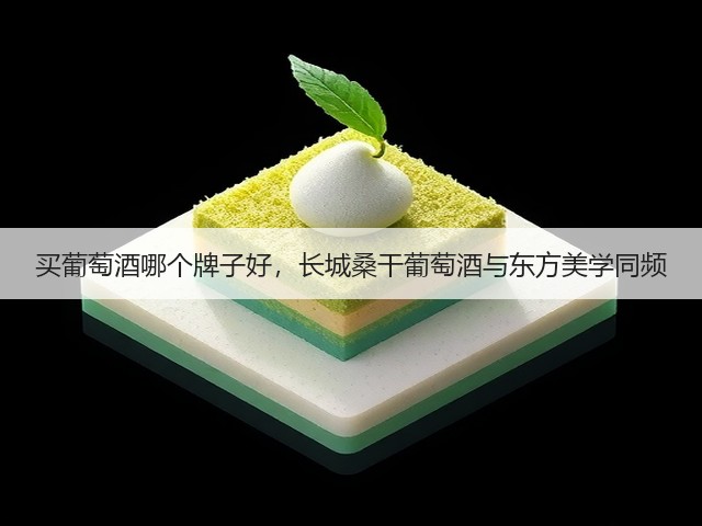 买葡萄酒哪个牌子好,长城桑干葡萄酒与东方美学同频(图3) 买葡萄酒哪个牌子好,长城桑干葡萄酒与东方美学同频(图3)