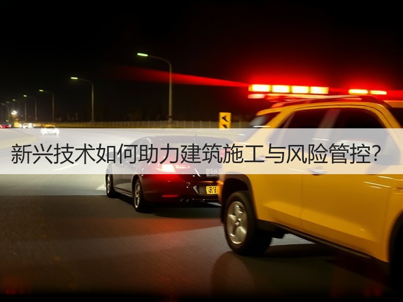 新兴技术如何助力建筑施工与风险管控？