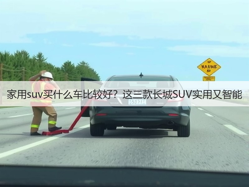 家用suv买什么车比较好？这三款长城SUV实用又智能