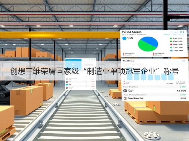 创想三维荣膺国家级“制造业单项冠军企业”称号(图2)