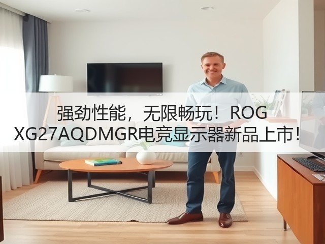 强劲性能,无限畅玩!ROG XG27AQDMGR电竞显示器新品上市!(图1) 强劲性能,无限畅玩!ROG XG27AQDMGR电竞显示器新品上市!(图1)
