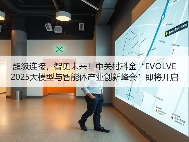 超级连接,智见未来!中关村科金“EVOLVE 2025大模型与智能体产业创新峰会”即将开启(图2) 超级连接,智见未来!中关村科金“EVOLVE 2025大模型与智能体产业创新峰会”即将开启(图2)