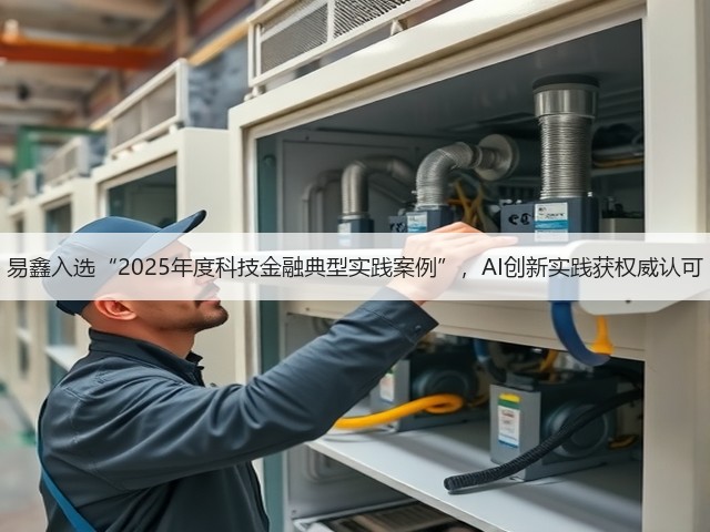 易鑫入选“2025年度科技金融典型实践案例”，AI创新实践获权威认可(图2)