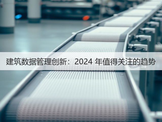 建筑数据管理创新:2024 年值得关注的趋势(图3) 建筑数据管理创新:2024 年值得关注的趋势(图3)
