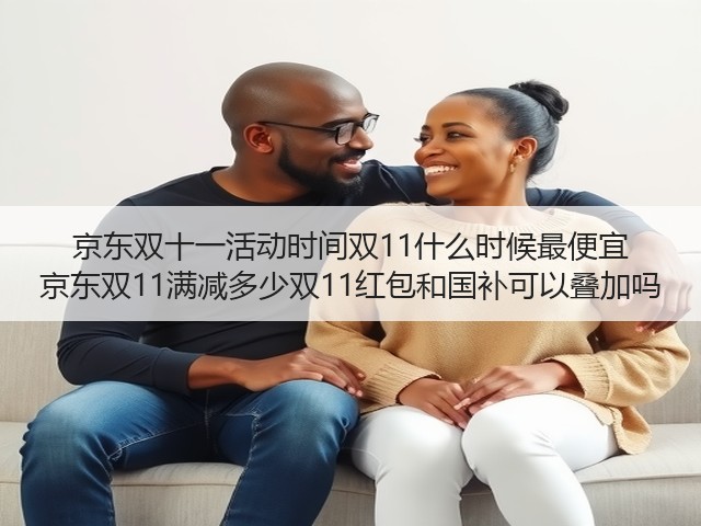 京东双十一活动时间双11什么时候最便宜 京东双11满减多少双11红包和国补可以叠加吗(图2)