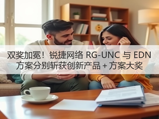 双奖加冕!锐捷网络 RG-UNC 与 EDN 方案分别斩获创新产品+方案大奖(图3) 双奖加冕!锐捷网络 RG-UNC 与 EDN 方案分别斩获创新产品+方案大奖(图3)