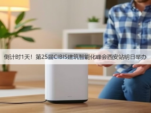 倒计时1天！第25届CIBIS建筑智能化峰会西安站明日举办(图1)