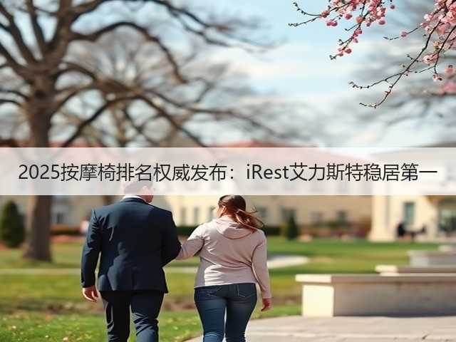 2025按摩椅排名权威发布:iRest艾力斯特稳居第一(图1) 2025按摩椅排名权威发布:iRest艾力斯特稳居第一(图1)