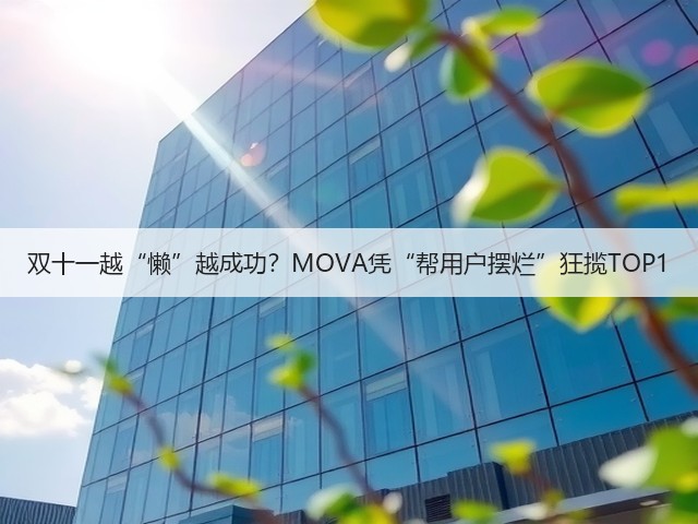 双十一越“懒”越成功?MOVA凭“帮用户摆烂”狂揽TOP1(图1) 双十一越“懒”越成功?MOVA凭“帮用户摆烂”狂揽TOP1(图1)