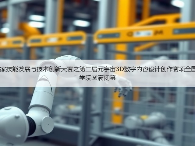 2025一带一路暨金砖国家技能发展与技术创新大赛之第二届元宇宙3D数字内容设计创作赛项全国总决赛在深圳城市职业学院圆满闭幕(图1) 2025一带一路暨金砖国家技能发展与技术创新大赛之第二届元宇宙3D数字内容设计创作赛项全国总决赛在深圳城市职业学院圆满闭幕(图1)