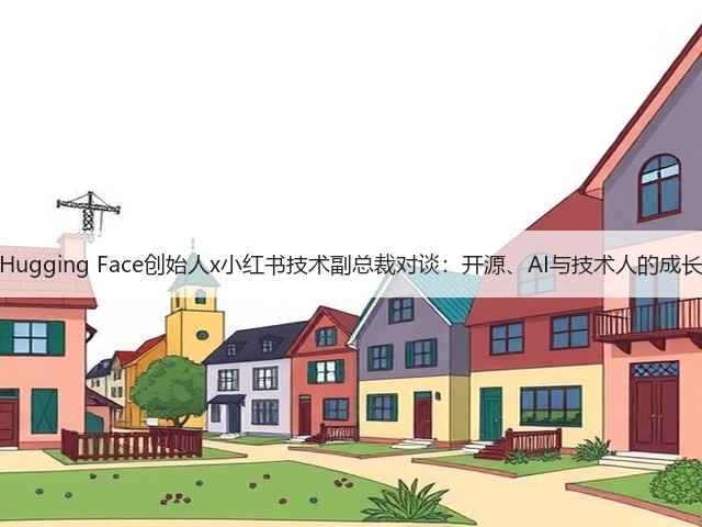 Hugging Face创始人x小红书技术副总裁对谈:开源、AI与技术人的成长(图1) Hugging Face创始人x小红书技术副总裁对谈:开源、AI与技术人的成长(图1)