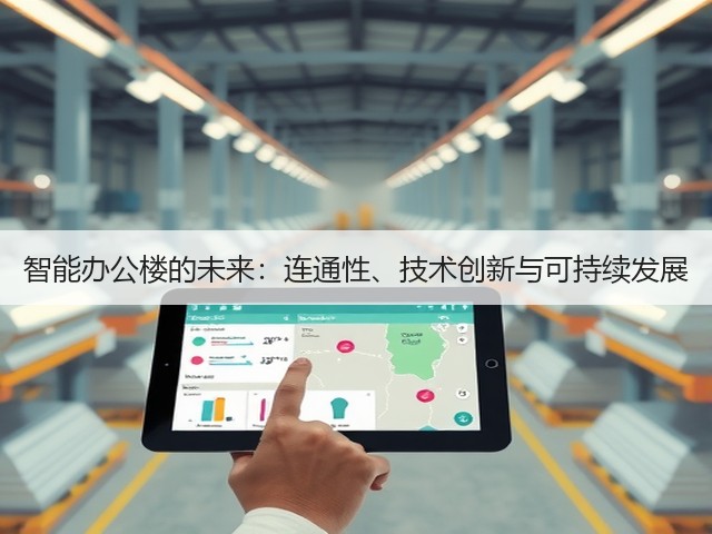 智能办公楼的未来:连通性、技术创新与可持续发展(图2) 智能办公楼的未来:连通性、技术创新与可持续发展(图2)