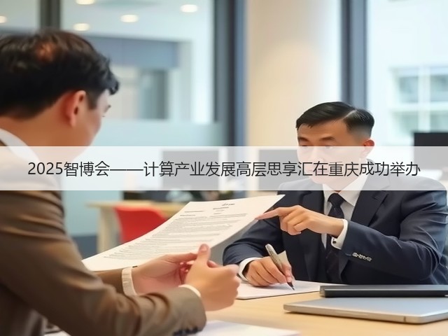 2025智博会——计算产业发展高层思享汇在重庆成功举办(图1) 2025智博会——计算产业发展高层思享汇在重庆成功举办(图1)