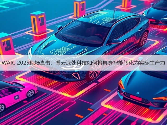 WAIC 2025现场直击:看云深处科技如何将具身智能转化为实际生产力(图2) WAIC 2025现场直击:看云深处科技如何将具身智能转化为实际生产力(图2)