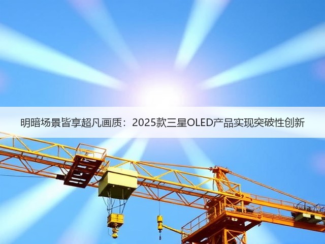 明暗场景皆享超凡画质:2025款三星OLED产品实现突破性创新(图2) 明暗场景皆享超凡画质:2025款三星OLED产品实现突破性创新(图2)