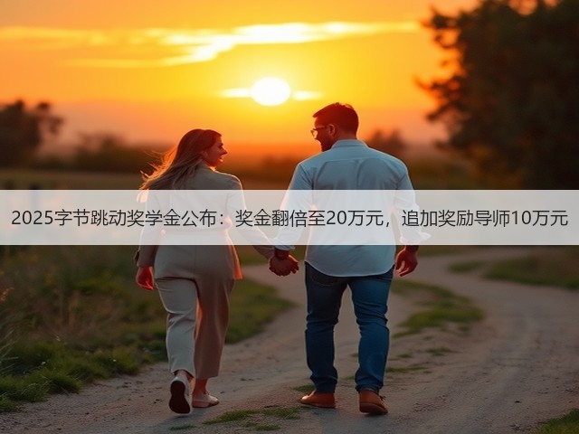 2025字节跳动奖学金公布:奖金翻倍至20万元,追加奖励导师10万元(图3) 2025字节跳动奖学金公布:奖金翻倍至20万元,追加奖励导师10万元(图3)