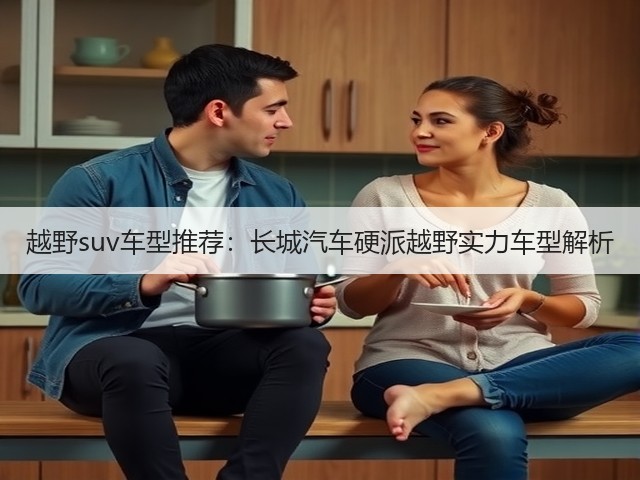 越野suv车型推荐：长城汽车硬派越野实力车型解析(图3)