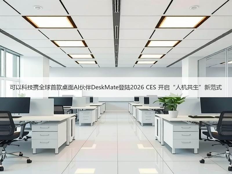 可以科技携全球首款桌面AI伙伴DeskMate登陆2026 