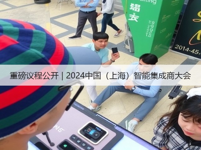 重磅议程公开 | 2024中国(上海)智能集成商大会(图2) 重磅议程公开 | 2024中国(上海)智能集成商大会(图2)
