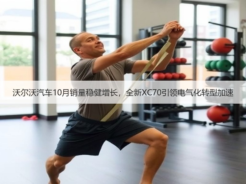 沃尔沃汽车10月销量稳健增长，全新XC70引领电气化转型加速