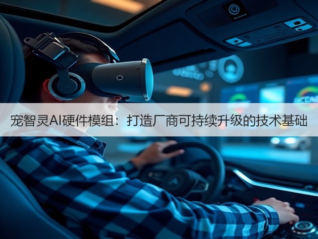 宠智灵AI硬件模组:打造厂商可持续升级的技术基础(图3) 宠智灵AI硬件模组:打造厂商可持续升级的技术基础(图3)