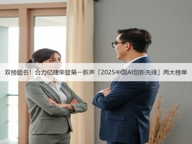 双榜题名！合力亿捷荣登第一新声「2025中国AI创新先锋」两大榜单(图3)