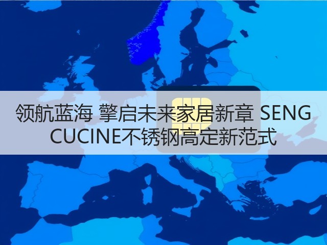 领航蓝海 擎启未来家居新章 SENG CUCINE不锈钢高定新范式(图3) 领航蓝海 擎启未来家居新章 SENG CUCINE不锈钢高定新范式(图3)