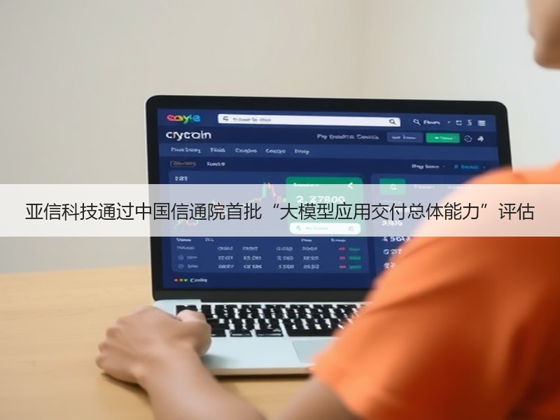 亚信科技通过中国信通院首批“大模型应用交付总体能力”评估