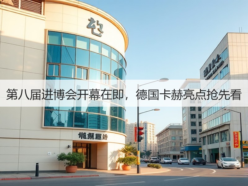第八届进博会开幕在即，德国卡赫亮点抢先看