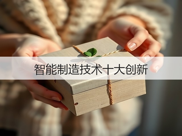 智能制造技术十大创新(图2) 智能制造技术十大创新(图2)