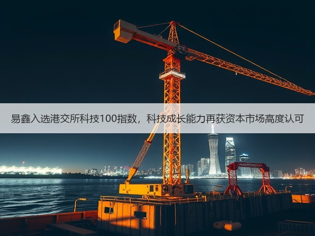 易鑫入选港交所科技100指数,科技成长能力再获资本市场高度认可(图1) 易鑫入选港交所科技100指数,科技成长能力再获资本市场高度认可(图1)