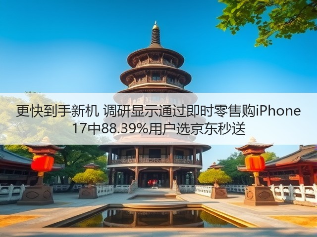 更快到手新机 调研显示通过即时零售购iPhone 17中88.39%用户选京东秒送(图3)