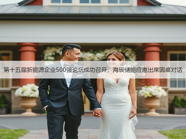 第十五届新能源企业500强论坛成功召开,海辰储能应邀出席圆桌对话(图2) 第十五届新能源企业500强论坛成功召开,海辰储能应邀出席圆桌对话(图2)