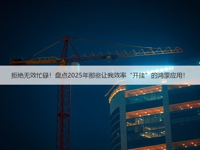 拒绝无效忙碌!盘点2025年那些让我效率“开挂”的鸿蒙应用!(图3) 拒绝无效忙碌!盘点2025年那些让我效率“开挂”的鸿蒙应用!(图3)