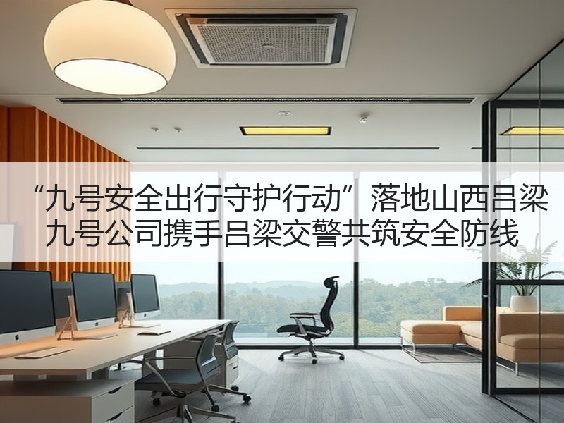“九号安全出行守护行动”落地山西吕梁 九号公司携手吕梁交警共