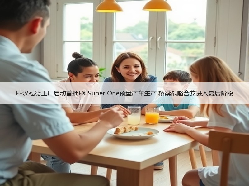 FF汉福德工厂启动首批FX Super One预量产车生产 
