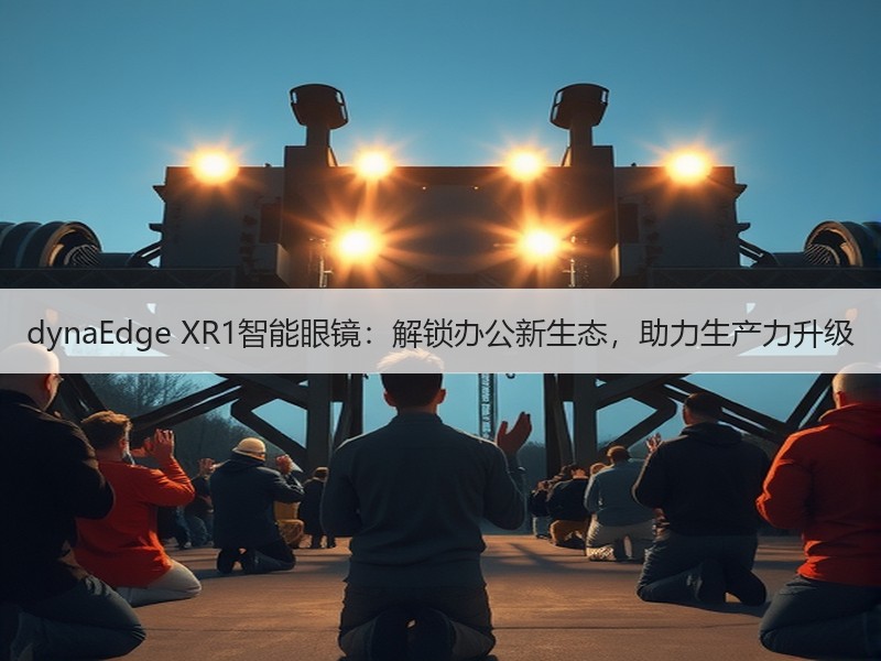 dynaEdge XR1智能眼镜：解锁办公新生态，助力生产力