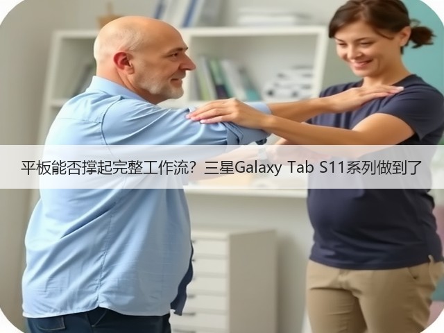 平板能否撑起完整工作流?三星Galaxy Tab S11系列做到了(图1) 平板能否撑起完整工作流?三星Galaxy Tab S11系列做到了(图1)